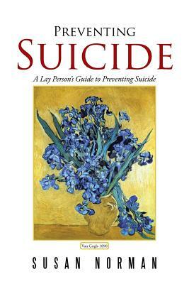 Preventing Suicide: A Lay Person's Guide to Preventing Suicide by Susan Norman