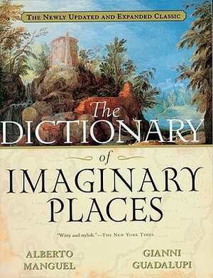 The Dictionary of Imaginary Places: The Newly Updated and Expanded Classic by Gianni Guadalupi, Alberto Manguel