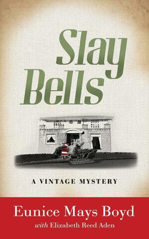 Slay Bells: A Vintage Mystery by Elizabeth Reed Aden, Eunice Mays Boyd