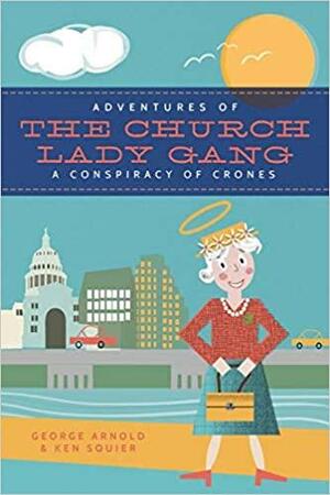 Adventures of the Church-Lady Gang a Conspiracy of Crones by George Arnold, Ken Squier