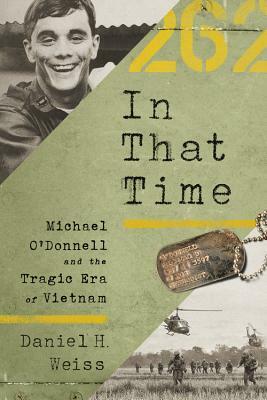 In That Time: Michael O'Donnell and the Tragic Era of Vietnam by Daniel H. Weiss