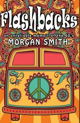 Flashbacks: (an unreliable memoir of the '60s) by Morgan Smith