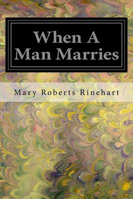 When A Man Marries by Mary Roberts Rinehart