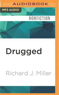 Drugged: The Science and Culture Behind Psychotropic Drugs by Richard J. Miller