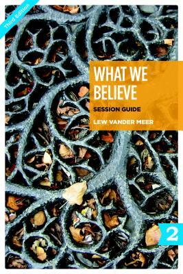 What We Believe Session Guide, Part 2: Sessions 13-24 by Lew Vander Meer