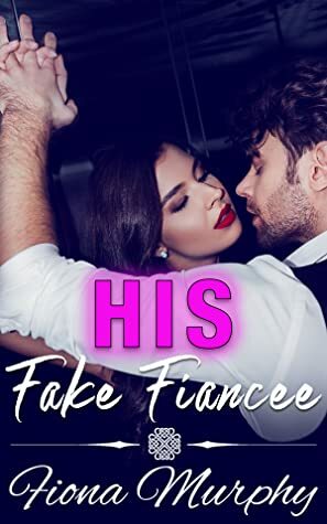 His Fake Fiancee (Fake it For Me, #1) by Fiona Murphy