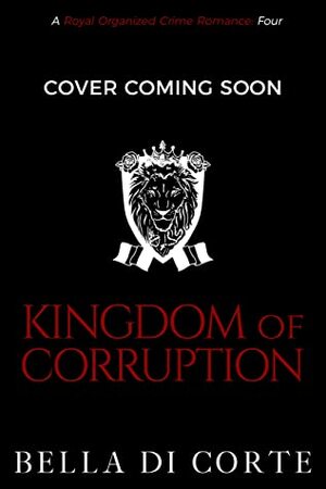 Kingdom of Corruption by Bella Di Corte, Annie Rose Welch