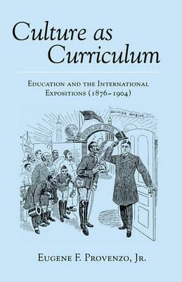 Culture as Curriculum: Education and the International Expositions (1876-1904) by Eugene F. Provenzo Jr