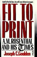 Fit to Print: A.M. Rosenthal and His Times by Joseph C. Goulden