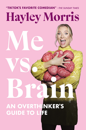 Me vs Brain: An Overthinker's Guide to Life by Hayley Morris