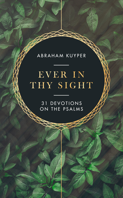 Ever in Thy Sight: 31 Devotions on the Psalms by Abraham Kuyper