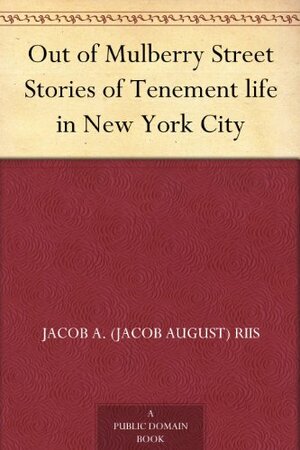 Out of Mulberry Street Stories of Tenement life in New York City by Jacob A. Riis