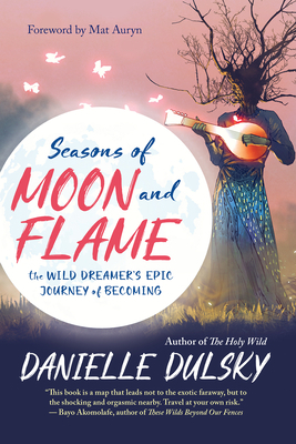 Seasons of Moon and Flame: The Wild Dreamer's Epic Journey of Becoming by Danielle Dulsky, Mat Auryn