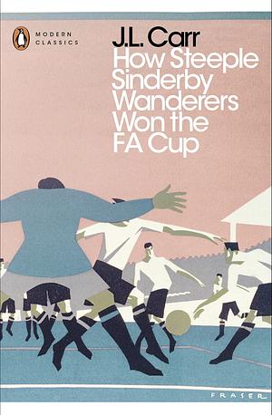 How Steeple Sinderby Wanderers Won the F.A. Cup by James Lloyd Carr