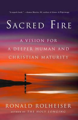 Sacred Fire: A Vision for a Deeper Human and Christian Maturity by Ronald Rolheiser