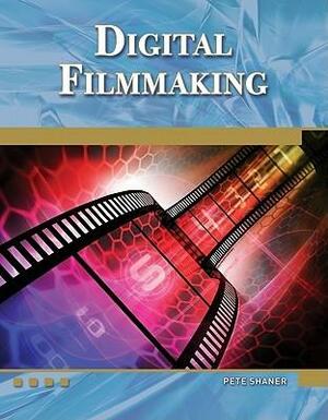 Digital Filmmaking: An Introduction by Pete Shaner