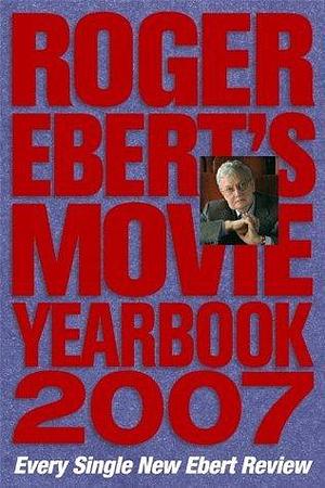 Roger Ebert's Movie Yearbook 2007: Every Single New Ebert Review by Roger Ebert, Roger Ebert