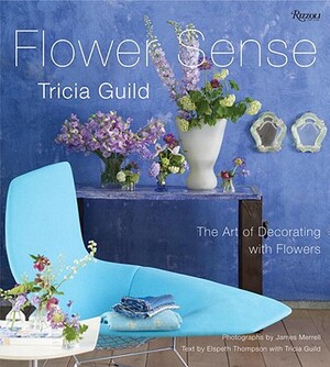 Flower Sense: The Art of Decorating with Flowers by Tricia Guild