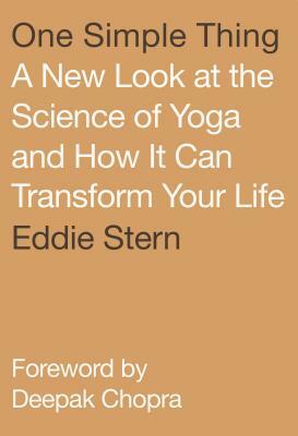 One Simple Thing: A New Look at the Science of Yoga and How It Can Transform Your Life by Eddie Stern