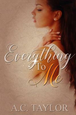 Everything To Me by A. C. Taylor