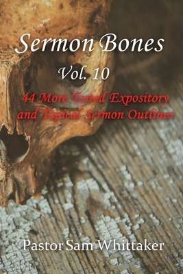 Sermon Bones: 44 More Tested Expository and Topical Sermon Notes by Sam Whittaker