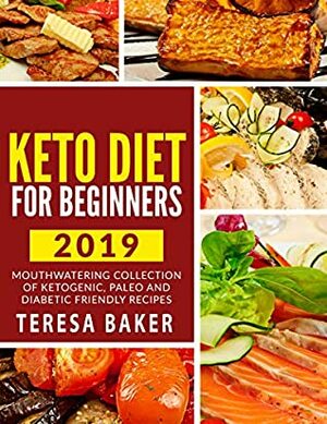 Keto Diet for Beginners: Mouthwatering Collection of Delicious Ketogenic Meal Recipes; Kick-start High Level Fat Burning, Weight Loss & Healthy Lifestyle by Teresa Baker