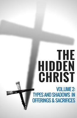 The Hidden Christ - Volume 2: Types and Shadows in Offerings and Sacrifices by Hayes Press