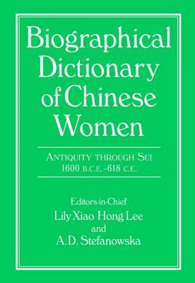 Biographical Dictionary of Chinese Women: Antiquity Through Sui, 1600 B.C.E. - 618 C.E by A.D. Stefanowska, Lily Xiao Hong Lee, Sue Wiles
