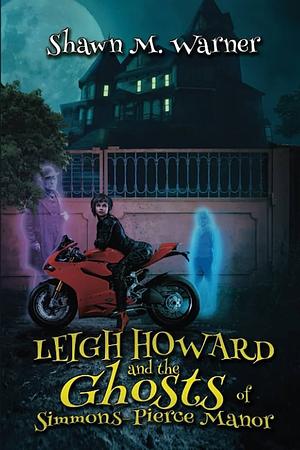 Leigh Howard and the Ghosts of Simmons-Pierce Manor by Shawn M. Warner