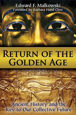 Return of the Golden Age: Ancient History and the Key to Our Collective Future by Edward F. Malkowski, Barbara Hand Clow