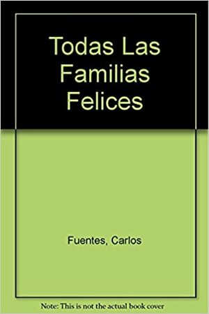Todas las familias felices by Carlos Fuentes