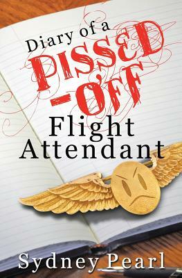 Diary of A Pissed Off Flight Attendant by Sydney Pearl