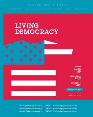 Living Democracy, Texas Edition by Christopher E. Smith, Daniel M. Shea, Joanne Connor Green