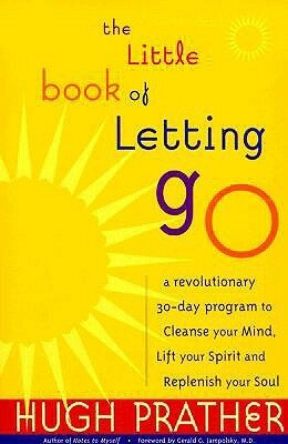 The Little Book of Letting Go: A Revolutionary 30-Day Program to Cleanse Your Mind, Lift Your Spirit and Replenish Your Soul by Hugh Prather