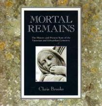 Mortal Remains: The history and present state of the Victorian and Edwardian cemetery by Chris Brooks
