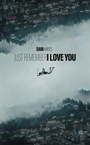 Just Remember I Love You by Dan Hayes