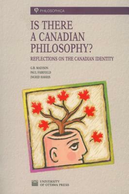 Is There a Canadian Philosophy?: Reflections on the Canadian Identity by Ingrid Harris, G. B. Madison, Paul Fairfield