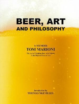 Beer, Art and Philosophy: The Art of Drinking Beer with Friends Is the Highest Form of Art by Marioni Tom, Thomas McEvilley