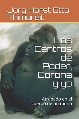 Los Centros de Poder, Corona y yo: Atrapado en el cuerpo de un mono by Robert M. Sapolsky, J. Krishnamurti, Terence McKenna, Jorg Horst Otto Thimoreit