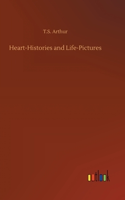Heart-Histories and Life-Pictures by T. S. Arthur
