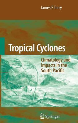 Tropical Cyclones: Climatology and Impacts in the South Pacific by James P. Terry