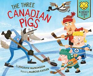 The Three Canadian Pigs: A Hockey Story by Jocelyn Watkinson, Jocelyn Watkinson