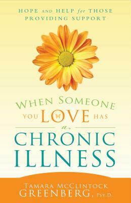 When Someone You Love Has a Chronic Illness: Hope and Help for Those Providing Support by Tamara McClintock Greenberg, Tamara McClintock Greenberg