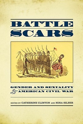 Battle Scars: Gender and Sexuality in the American Civil War by Catherine Clinton