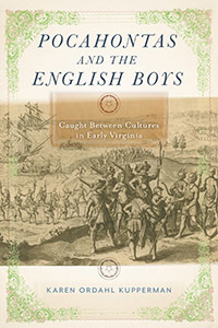 Pocahontas and the English Boys: Caught Between Cultures in Early Virginia by Karen Ordahl Kupperman
