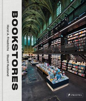 Bookstores: a Celebration of Independent Booksellers by Horst Friedrichs, Stuart Husband, Stuart Husband