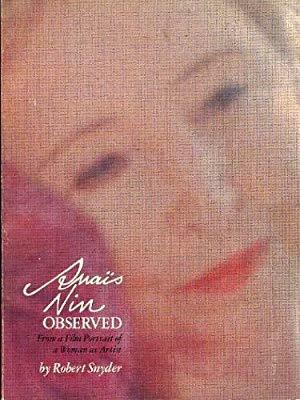 Anais Nin Observed: From a Film Portrait of a Woman as Artist by Robert Snyder