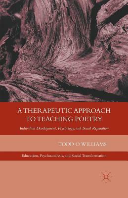 A Therapeutic Approach to Teaching Poetry: Individual Development, Psychology, and Social Reparation by T. Williams