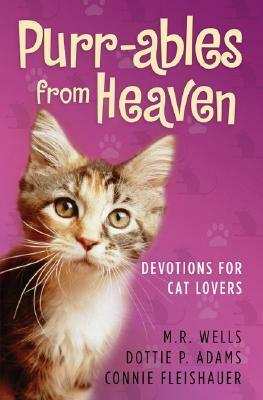 Purr-ables from Heaven: Devotions for Cat Lovers by M.R. Wells, Connie Fleishauer, Dottie Adams