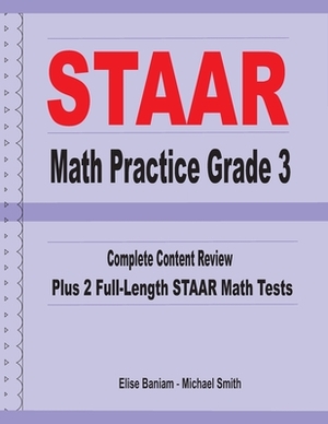 STAAR Math Practice Grade 3: Complete Content Review Plus 2 Full-length STAAR Math Tests by Michael Smith, Elise Baniam